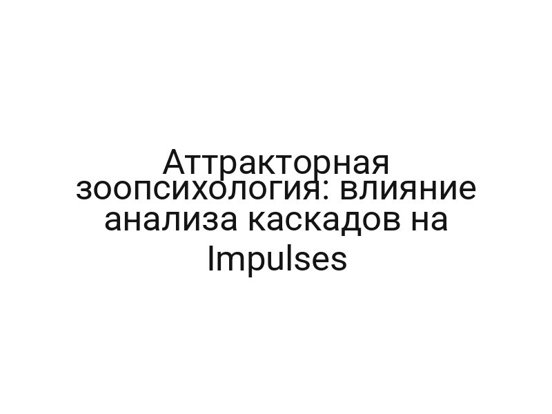 Аттракторная зоопсихология: влияние анализа каскадов на Impulses